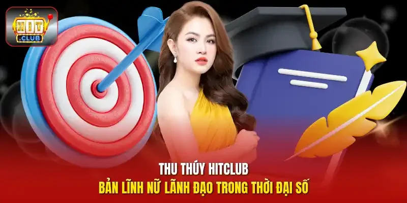 CEO Thu Thúy HitClub - Bản lĩnh nữ lãnh đạo trong thời đại số