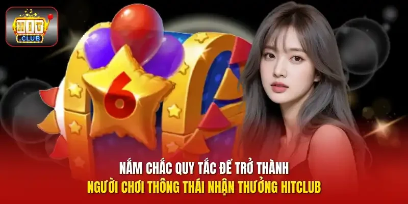 Nắm chắc quy tắc để trở thành người chơi thông thái nhận thưởng HitClub