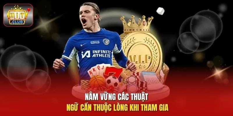 Nắm vững các thuật ngữ cần thuộc lòng khi tham gia