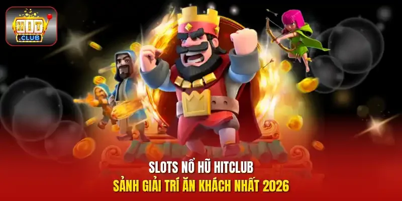 nổ hũ HitClub - Sảnh giải trí ăn khách nhất 2026