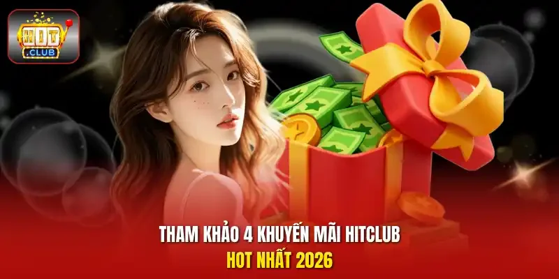 Tham khảo top 4 khuyến mãi HitClub hot nhất 2026